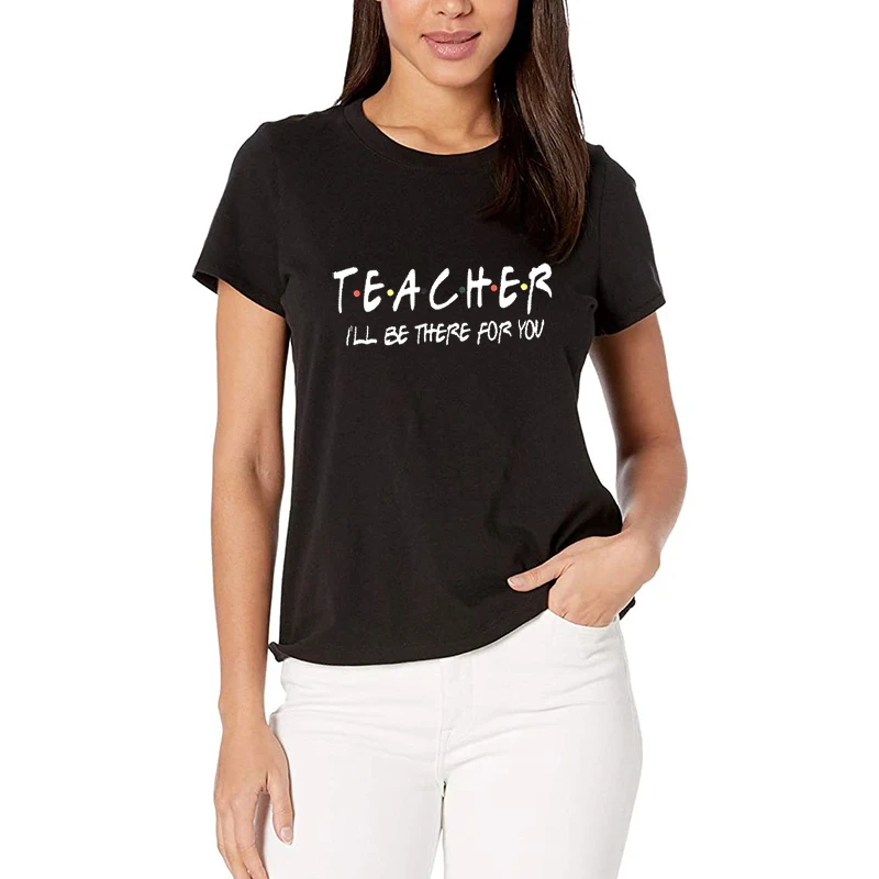 Učitelj jaz bom Tam za Vas Poučevanja Šoli Ženske Unisex Majica Bombaž Poletje T-shirt Ulične Vrh Prijatelji Tshirt Plus Velikost