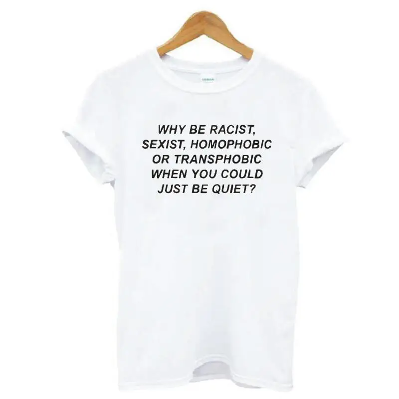 Zakaj Bi Rasističnih Seksistična Slabljenje Transphobic, Ko Ste Lahko Samo Tiho Pismo Tiskanja Tshirt Ženske Vrhovi Priložnostne Tee Shirt Femme