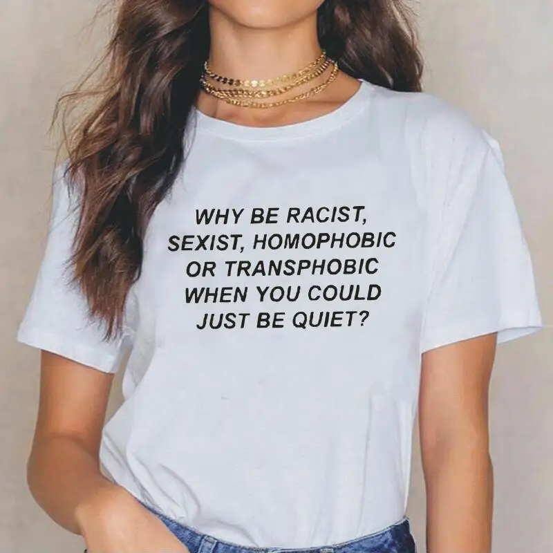 Zakaj Bi Rasističnih Seksistična Slabljenje Transphobic, Ko Ste Lahko Samo Tiho Pismo Tiskanja Tshirt Ženske Vrhovi Priložnostne Tee Shirt Femme